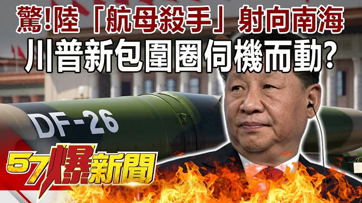 驚！陸「航母殺手」射向南海 川普「新包圍圈」伺機而動！？-施孝瑋 徐俊相《57爆新聞》精選篇 網路獨播版-1900-2 - 天天要聞