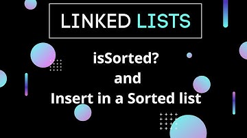 Linked Lists | IsSorted , Inserting in a sorted list | C++