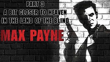 Max Payne Part 3-5: A Bit Closer To Heaven-In The Land Of The Blind