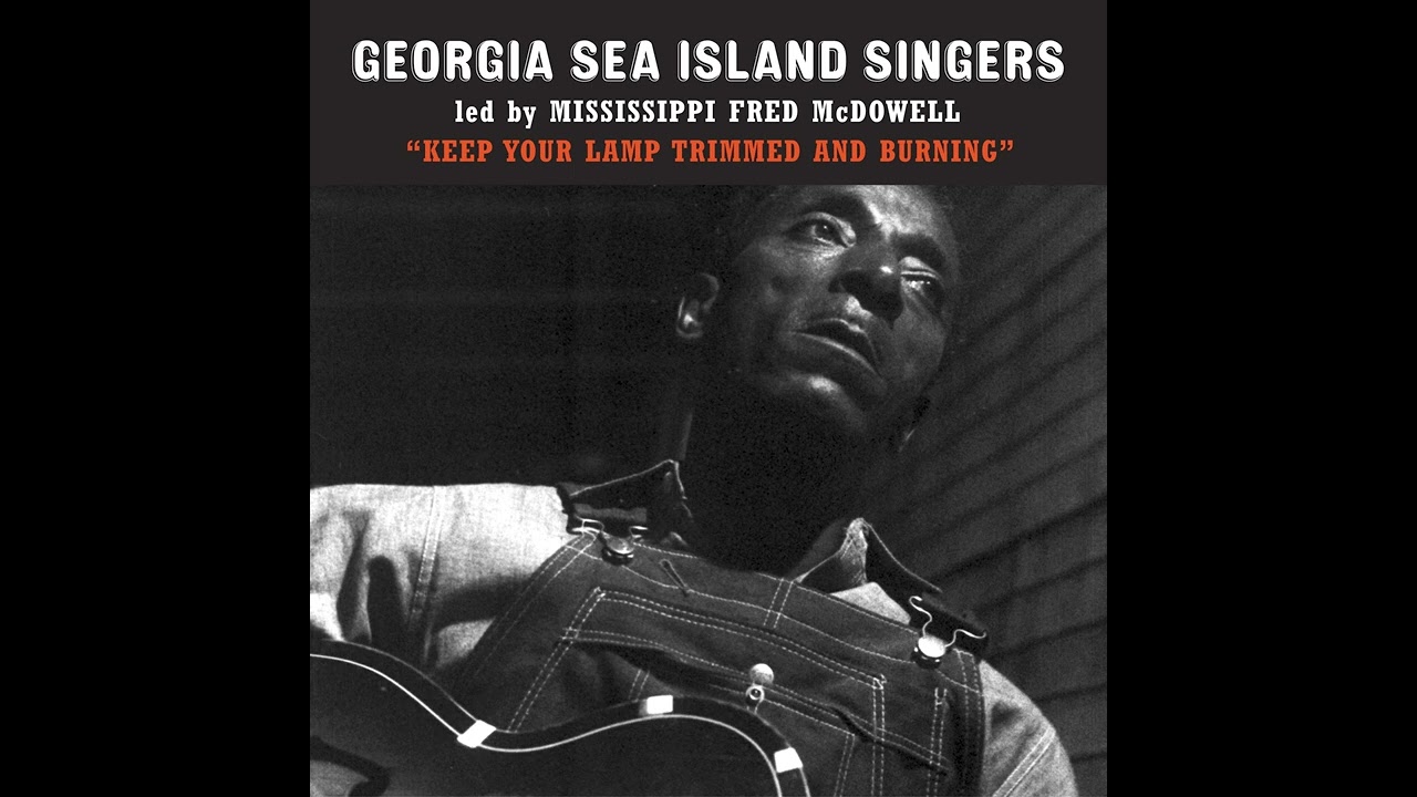 Georgia Sea Island Singers led by Mississippi Fred McDowell   Keep Your Lamp Trimmed and Burning