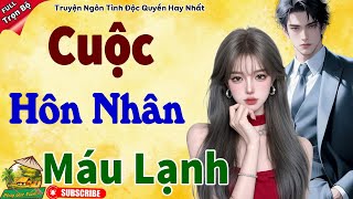 Nghe 7749 Lần vẫn muốn nghe: ' Cuộc Hôn Nhân Máu Lạnh ' - Tiểu thuyết ngôn tình đêm khuya hay nhất