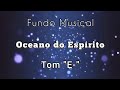 FUNDO MUSICAL - OCEANO DO ESPÍRITO (TOM &quot;E-&quot;)