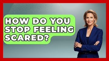How Do You Stop Feeling Scared? - The Personal Growth Path
