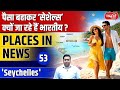 Places in News: Episode – 53 | Seychelles | Why Are Indians Spending Big Money to Visit Seychelles?