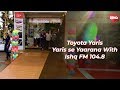 Experience the #YaranWithYaris on Ishq 104.8 FM