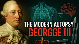 The Modern Autopsy of George III | Madness, Mystery, and the King Who Lost America