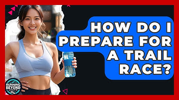 How Do I Prepare For A Trail Race? - Running Beyond Limits