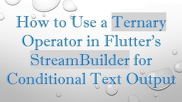 How to Use a Ternary Operator in Flutter’s StreamBuilder for Conditional Text Output