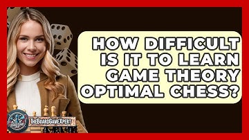 How Difficult Is It To Learn Game Theory Optimal Chess? - The Board Game Xpert