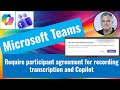 How to Require Participant to Agree for Recording, Transcription, and Copilot in Teams Meeting?