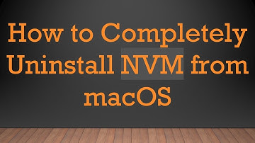 How to Completely Uninstall NVM from macOS