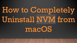 How to Completely Uninstall NVM from macOS