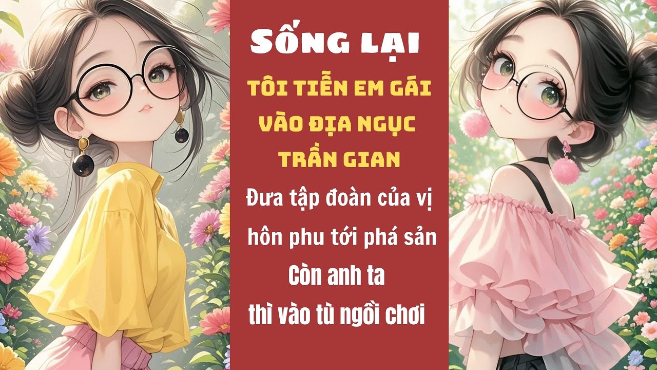 Truyện audio. Sống lại tôi tiễn em gái vào địa ngục trần gian. Đưa vị hôn phu  vào tù ngồi chơi