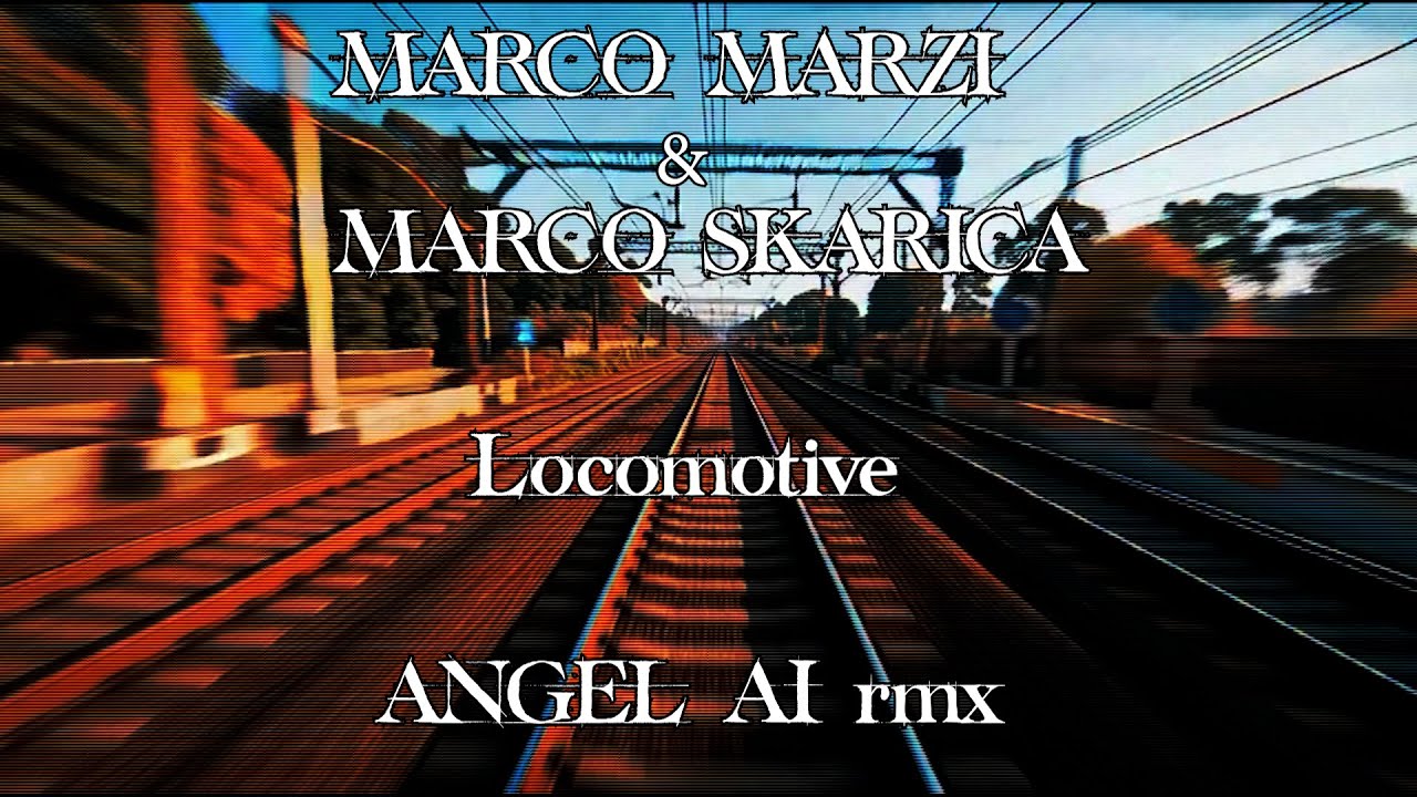 Marco Marzi & Marco Skarica - Locomotive (Angel AI rmx)
