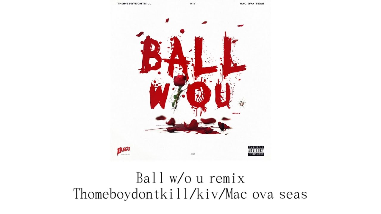 Ball w/o u remix - Thomeboydontkill/kiv/Mac ova seas