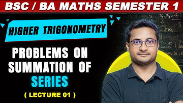 SUMMATION OF SERIES| PROBLEMS ON SUMMATION OF SERIES| BSc math Hons| Higher Trigonometry|Lecture 1