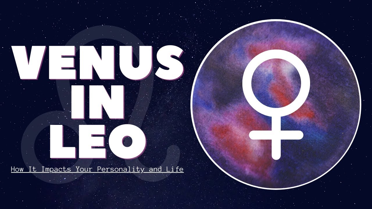 Venus in Leo: How It Impacts Your Personality and Life