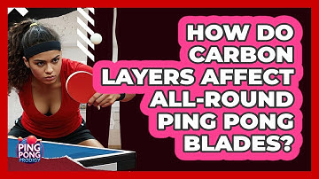 How Do Carbon Layers Affect All-round Ping Pong Blades? - Ping Pong Prodigy