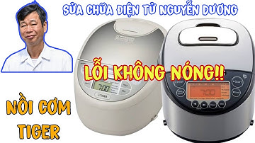 ✅Hướng dẫn sửa nồi cơm điện tử Tiger lỗi có nguồn vào nhưng không nóng, không nấu được cơm?