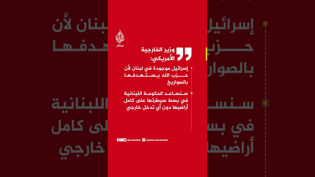 وزير الخارجية الأمريكي: إسرائيل موجودة في لبنان لأن حـ ـزب الله يستهدفها بالصواريخ