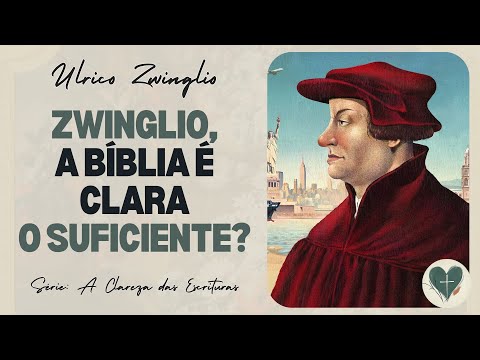 ZWINGLIO - A Clareza e Certeza das Escrituras entre os Reformadores Suíços
