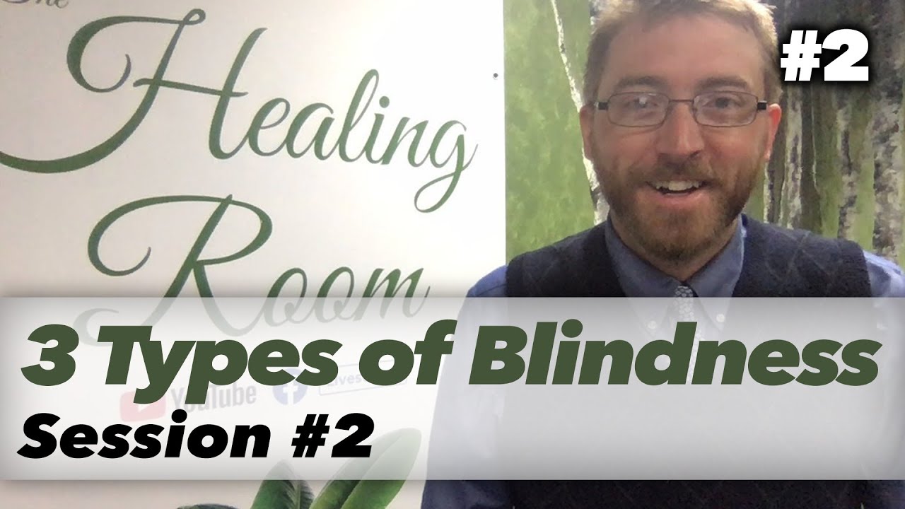 Ep. #56 - 3 Types of Blindness - Session #2 | The Healing Room  (3-30-21)