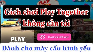 Cách chơi Play Together không cần tải | Cách chơi Play Together trực tuyến trên web | Chun Kun