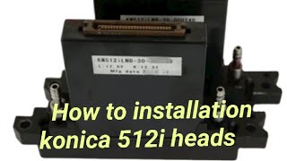 How to Installation Konica 512i Heads