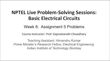 Week 6 (week 5 assignment solution) , NPTEL Live Problem-Solving Sessions: Basic Electrical Circuits