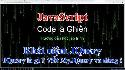 223 - JavaScript - Khái niệm JQuery. JQuery là gì ? Viết MyJQuery và dùng !