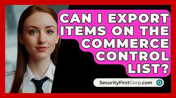 Can I Export Items On The Commerce Control List? - SecurityFirstCorp.com
