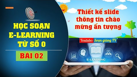 Học soạn e-learning từ số 0-Bài 2-Các cách thiết kế slide chào mừng ấn tượng