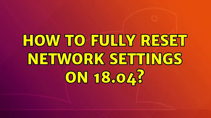 Ubuntu: How to fully reset network settings on 18.04? (2 Solutions!!)