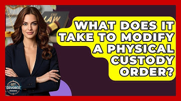What Does It Take To Modify A Physical Custody Order? - Get Divorce Answers