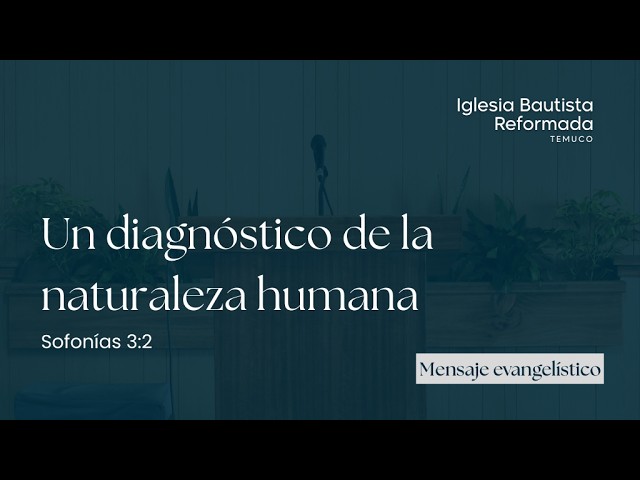Sermón evangelístico completo: Un diagnóstico de la naturaleza humana (Sofonías 3:2)