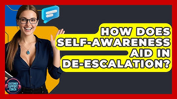 How Does Self-Awareness Aid In De-escalation? - Customer Support Coach