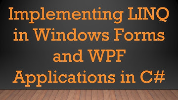 Implementing LINQ in Windows Forms and WPF Applications in C#