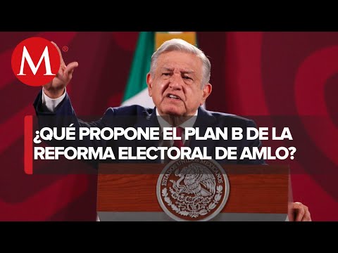 Reforma electoral: ¿En qué consiste el Plan 'B' de AMLO?