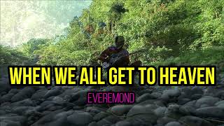 WHEN WE ALL GET TO HEAVEN reggae version by EVEREMOND