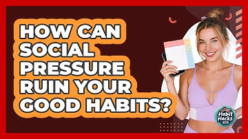 How Can Social Pressure Ruin Your Good Habits? - Habit Hacks Hub
