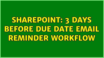 Sharepoint: 3 days before due date email reminder workflow (7 Solutions!!)