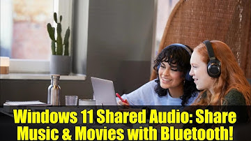 Windows 11 Shared Audio: Share Music & Movies with Bluetooth!
