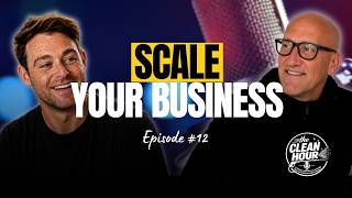 How to Scale Your Cleaning Business | The Clean Hour | Ep.12
