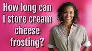 How long can I store cream cheese frosting?