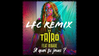 Taïro feat Ribabe - À Quoi Tu Joues ? (LFC REMIX)