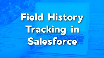 Enable and Set Field History Tracking in Salesforce | Salesforce Admin Tutorials