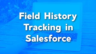 Enable and Set Field History Tracking in Salesforce | Salesforce Admin Tutorials