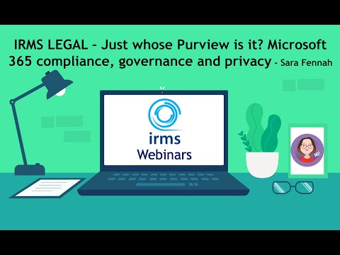 IRMS Legal - Just whose Purview is it? Microsoft 365 Compliance, Governance and Privacy