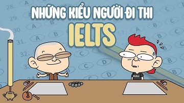 Những kiểu người đi thi Tiếng Anh nói chung và IELTS nói riêng | Me xừ Đức