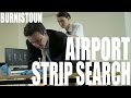 Burnistoun Airport Strip Search Burnistoun Airport Strip Search
